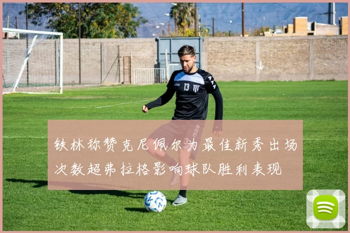 铁林称赞克尼佩尔为最佳新秀出场次数超弗拉格影响球队胜利表现